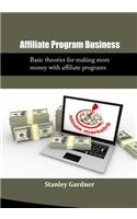 Affiliate Program Business: Basic Theories for Making More Money with Affiliate Programs(English)