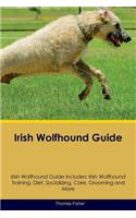 Irish Wolfhound Guide Irish Wolfhound Guide Includes: Irish Wolfhound Training, Diet, Socializing, Care, Grooming, Breeding and More