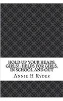 Hold Up Your Heads, Girls!: Helps for Girls, in School and Out