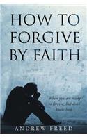 How to Forgive by Faith
