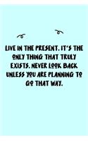 Live in the present. It's the only thing that truly exists. Never look back unless you are planning to go that way. Journal: A minimalistic Lined Journal / Notebook /Journal /planner/ dairy/ calligraphy Book / lettering book/Gratitude journal/ journal wit