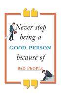 never stop being a good person because of bad people