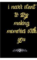 i never want to stop making memories with you