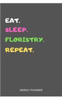 Eat Sleep Floristry Repeat Weekly Planner