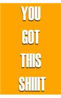 You Got This Shiiit