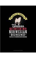 Always Be Yourself Unless You Can Be A Norwegian Buhund Then Be A Norwegian Buhund