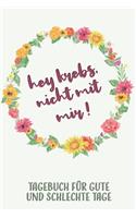 Tagebuch für gute und schlechte Tage: Hey Krebs, nicht mit mir! Das Begleittagebuch für Krebspatient oder Krebspatientin &#9825; Alle Gedanken dokumentieren &#9825; Softcover