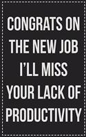 Congrats on the New Job I'll Miss Your Lack of Productivity: College Ruled Notebook - Novelty Lined Journal - Gift Card Alternative - Perfect Keepsake For Passive Aggressive People