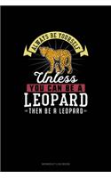 Always Be Yourself Unless You Can Be A Leopard Then Be A Leopard: Workout Log Book(155 Workout Log Book)