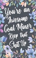 You're An Awesome Coal Miner Keep That Shit Up