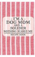 I'm a Dog Mom and a Solider Nothing Scares Me Recipe Book: Blank Recipe Book to Write in for Women, Bartenders, Drink and Alcohol Log, Document all Your Special Recipes and Notes for Your Favorite ... for Wo