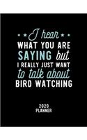 I Hear What You Are Saying I Really Just Want To Talk About Bird-Watching 2020 Planner