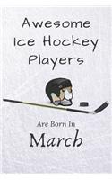Awesome Ice Hockey Players Are Born In March: Notebook Gift For Hockey Lovers: 120 Lined Ruled Page
