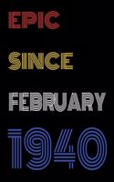 Epic Since February 1940 Notebook Birthday Gift For Women/Men/Boss/Coworkers/Colleagues/Students/Friends.