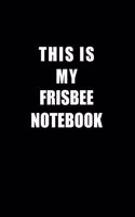 Notebook For Frisbee Lovers: This Is My Frisbee Notebook - Blank Lined Journal