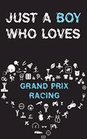 Just A Boy Who Loves GRAND PRIX RACING Notebook: Simple Notebook, Awesome Gift For Boys, Decorative Journal for GRAND PRIX RACING Lover: Notebook /Journal Gift, Decorative Pages,100 pages, 6x9, Sof