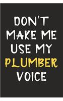 Don't Make Me Use My Plumber Voice: Plumber Journal Notebook to Write Down Things, Take Notes, Record Plans or Keep Track of Habits (6" x 9" - 120 Pages)