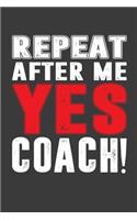 Repeat After Me Yes Coach !