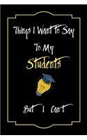Things I Want to Say To My Students But I Can't