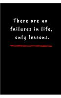 There are no failures in life, only lessons.: Motivational and Unique notebook
