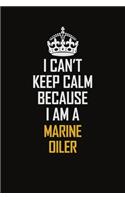 I Can't Keep Calm Because I Am A Marine Oiler