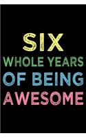 Six Whole Years Of Being Awesome: Blank Lined Journal, Happy 6th Birthday, Notebook Diary, Logbook, Perfect Gift For 6 Year Old Boys And Girls