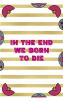 In The End We Born To Die