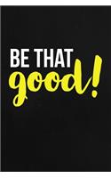 Be That Good