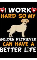 I work hard so my golden retriever can have a better life: Funny Golden Retriever Journal/Notebook Blank Lined Ruled 6x9 100 Pages