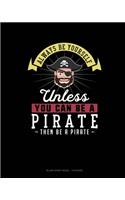 Always Be Yourself Unless You Can Be A Pirate Then Be A Pirate
