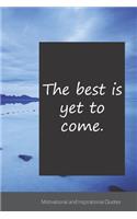 The best is yet to come.: Motivational, Inspirational and Uplifting Notebook / Journal / Diary - 6 x 9 inches (15,24 x 22,86 cm), 150 pages.