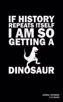 If History Repeats Itself I Am So Getting A Dinosaur: Notebook, Journal, Or Diary - 110 Blank Lined Pages - 6" X 9" - Matte Finished Soft Cover
