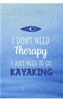 I Don't Need Therapy I Just Need To Go Kayaking