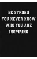 Be Strong You Never Know Who You Are Inspiring: Motivational Quote Gift Blank Lined And Dot Grid Paper Notebook for Writing /110 pages /6"x9"