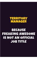 Territory Manager, Because Freaking Awesome Is Not An Official Job Title: 6X9 Career Pride Notebook Unlined 120 pages Writing Journal