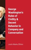 George Washington's Rules of Civility & Decent Behavior in Company and Conversation