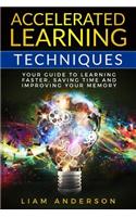 Accelerated Learning Techniques: Your Guide to Learning Faster, Saving Time and Improving Your Memory