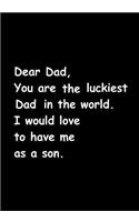 Dear Dad, You Are the Luckiest Dad in the World. I Would Love to Have Me as a Son