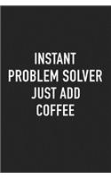 Instant Problem Solver Just Add Coffee