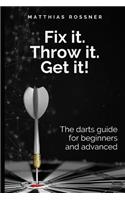 Fix it. Throw it. Get it!: The darts guide for beginners and advanced