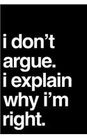 I Don't Argue I Explain Why I'm Right