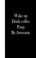 Wake Up Drink Coffee Poop Be Awesome