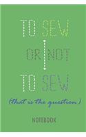 To Sew or Not to Sew - That Is the Question - Notebook