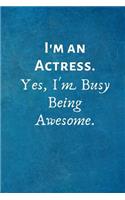 I'm an Actress. Yes, I'm Busy Being Awesome.