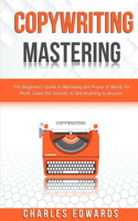 Copywriting Mastery: The Beginner's Guide to Mastering the Power of Words for Profit. Learn the Secrets to Sell Anything to Anyone.(7 Influencer and Online Passive Income Strategies. Make Money from Home.)