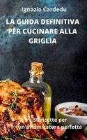 La Guida Definitiva Per Cucinare Alla Griglia