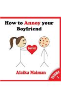 How to Annoy your Boyfriend... Forever: A Silly Guide