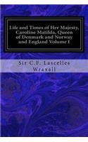 Life and Times of Her Majesty, Caroline Matilda, Queen of Denmark and Norway and England Volume I