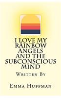 I Love My Rainbow Angels and The Subconscious Mind