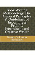 Book Writing Methodology The General Principles & Guidelines of becoming a Prolific, Preeminent and Creative Writer